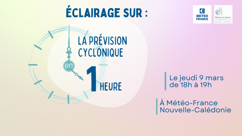  Éclairage sur la prévision cyclonique en 1h - le jeudi 9 mars de 18h à 19h